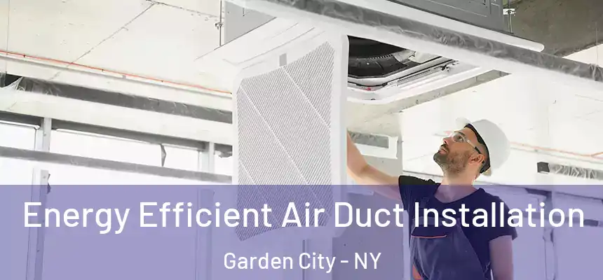  Energy Efficient Air Duct Installation Garden City - NY