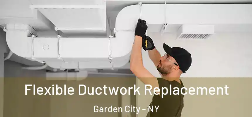  Flexible Ductwork Replacement Garden City - NY