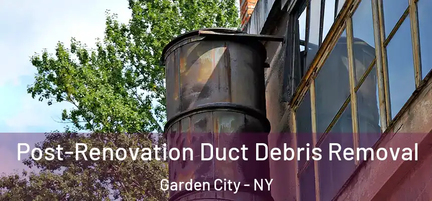  Post-Renovation Duct Debris Removal Garden City - NY